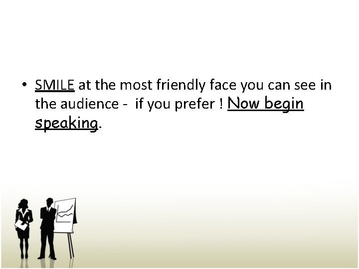  • SMILE at the most friendly face you can see in the audience