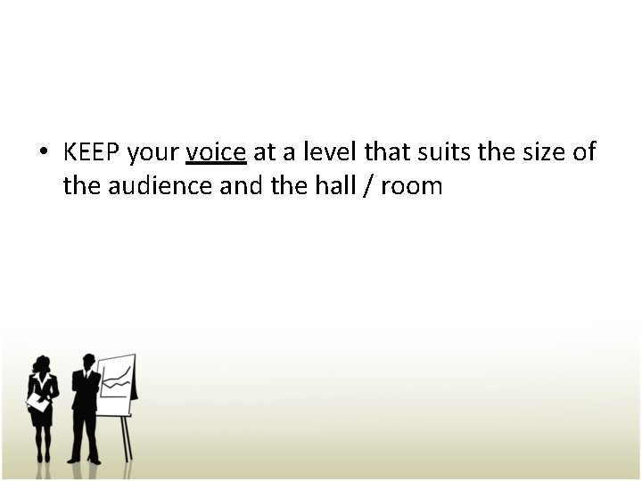  • KEEP your voice at a level that suits the size of the