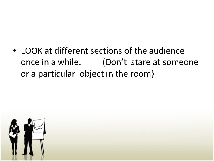  • LOOK at different sections of the audience once in a while. (Don’t