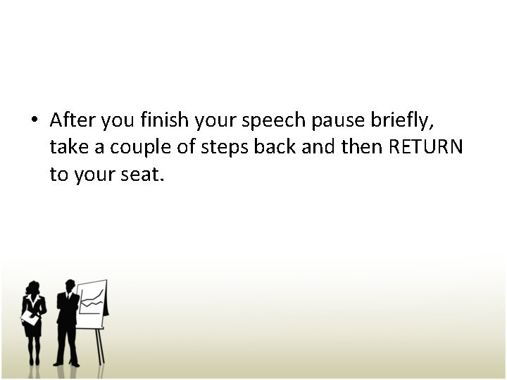  • After you finish your speech pause briefly, take a couple of steps