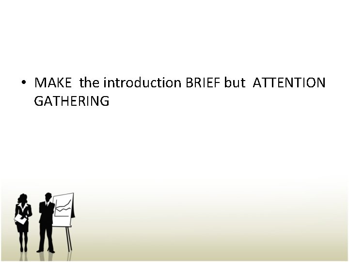  • MAKE the introduction BRIEF but ATTENTION GATHERING 
