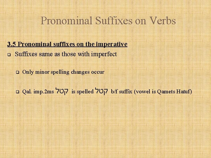 Pronominal Suffixes on Verbs 3. 5 Pronominal suffixes on the imperative q Suffixes same