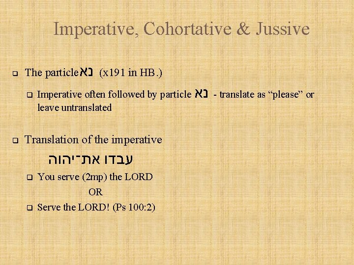 Imperative, Cohortative & Jussive q The particle ( נא x 191 in HB. )