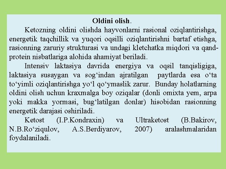 Oldini olish. Ketozning oldini olishda hayvonlarni rasional oziqlantirishga, energetik taqchillik va yuqori oqsilli oziqlantirishni