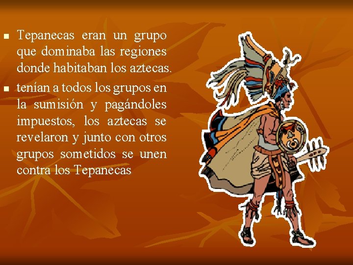  Tepanecas eran un grupo que dominaba las regiones donde habitaban los aztecas. tenían