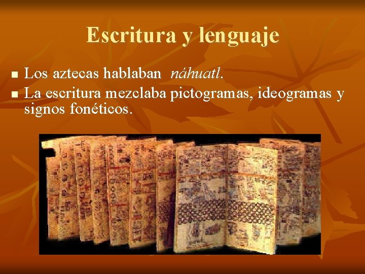 Escritura y lenguaje Los aztecas hablaban náhuatl. La escritura mezclaba pictogramas, ideogramas y signos