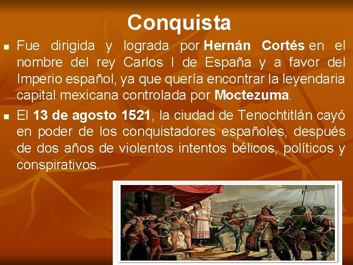 Conquista Fue dirigida y lograda por Hernán Cortés en el nombre del rey Carlos