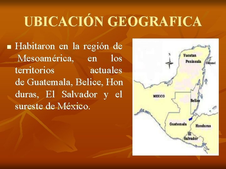 UBICACIÓN GEOGRAFICA Habitaron en la región de Mesoamérica, en los territorios actuales de Guatemala,