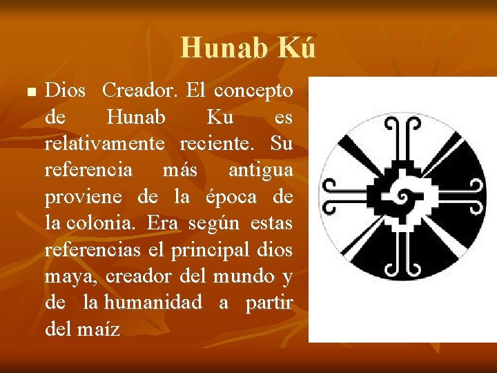 Hunab Kú Dios Creador. El concepto de Hunab Ku es relativamente reciente. Su referencia