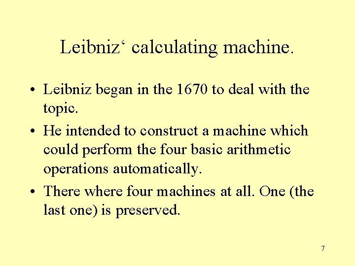 Leibniz‘ calculating machine. • Leibniz began in the 1670 to deal with the topic.