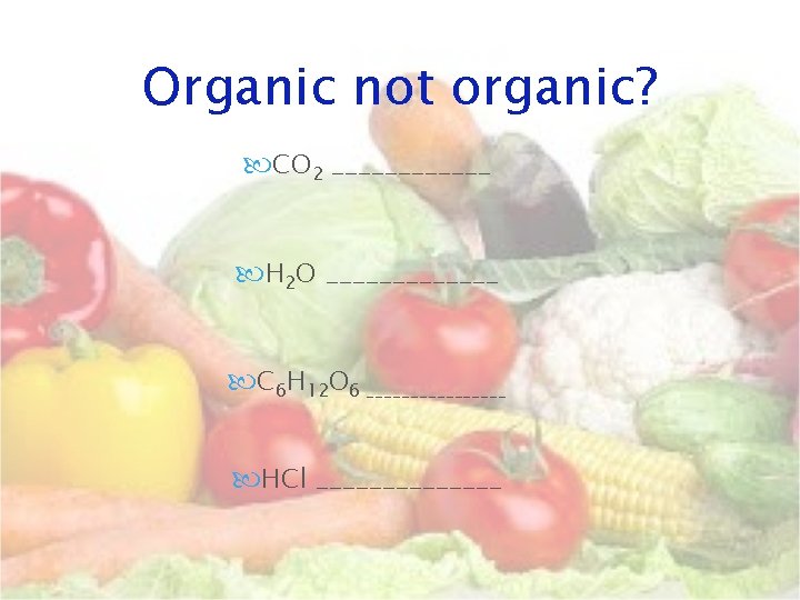 Organic not organic? CO 2 ______ H 2 O _______ C 6 H 12 Organic not organic? CO 2 ______ H 2 O _______ C 6 H 12