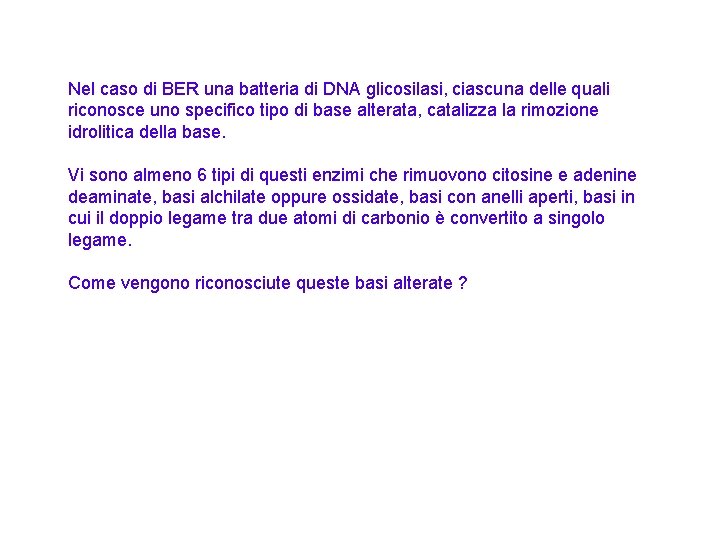 Nel caso di BER una batteria di DNA glicosilasi, ciascuna delle quali riconosce uno