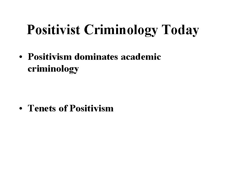 Positivist Criminology Today • Positivism dominates academic criminology • Tenets of Positivism 