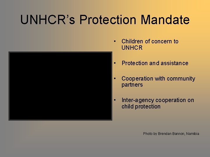 UNHCR’s Protection Mandate • Children of concern to UNHCR • Protection and assistance •