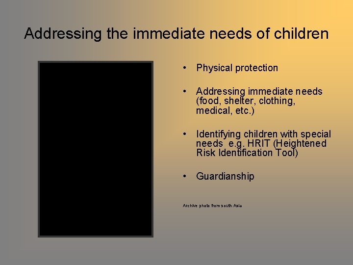 Addressing the immediate needs of children • Physical protection • Addressing immediate needs (food,