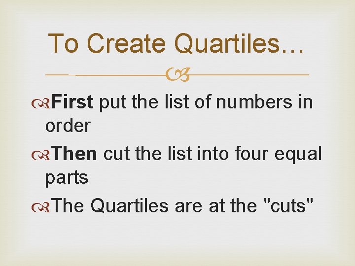 To Create Quartiles… First put the list of numbers in order Then cut the