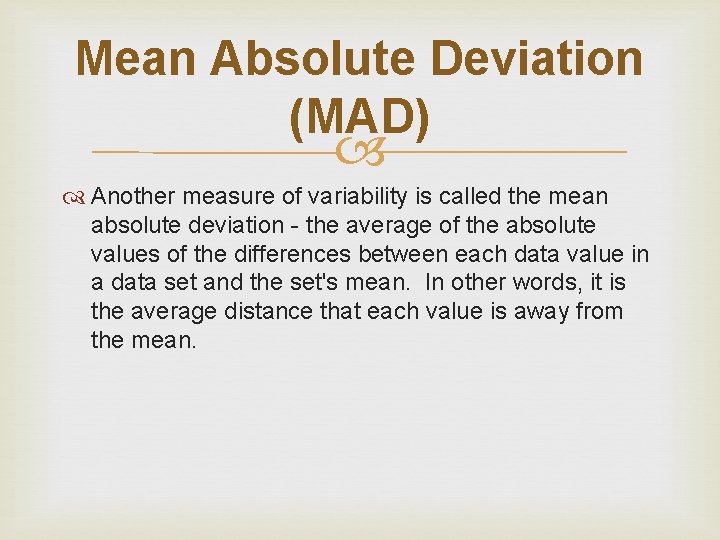 Mean Absolute Deviation (MAD) Another measure of variability is called the mean absolute deviation