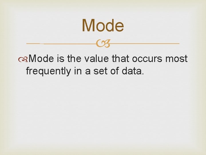 Mode is the value that occurs most frequently in a set of data. 