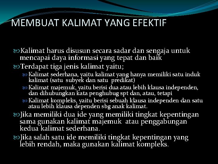 MEMBUAT KALIMAT YANG EFEKTIF Kalimat harus disusun secara sadar dan sengaja untuk mencapai daya