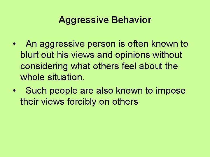 Aggressive Behavior • An aggressive person is often known to blurt out his views