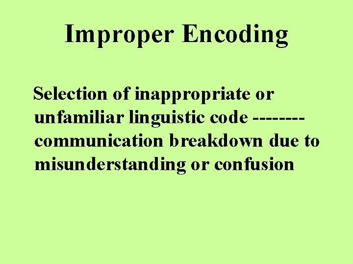 Improper Encoding Selection of inappropriate or unfamiliar linguistic code -------communication breakdown due to misunderstanding