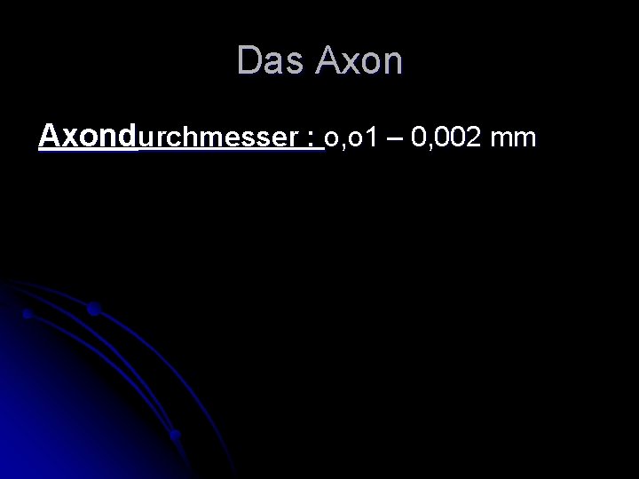 Das Axondurchmesser : o, o 1 – 0, 002 mm 