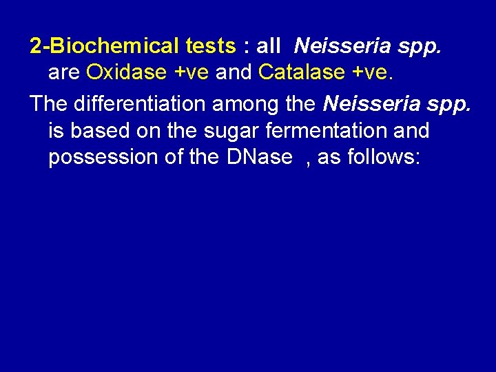 2 -Biochemical tests : all Neisseria spp. are Oxidase +ve and Catalase +ve. The