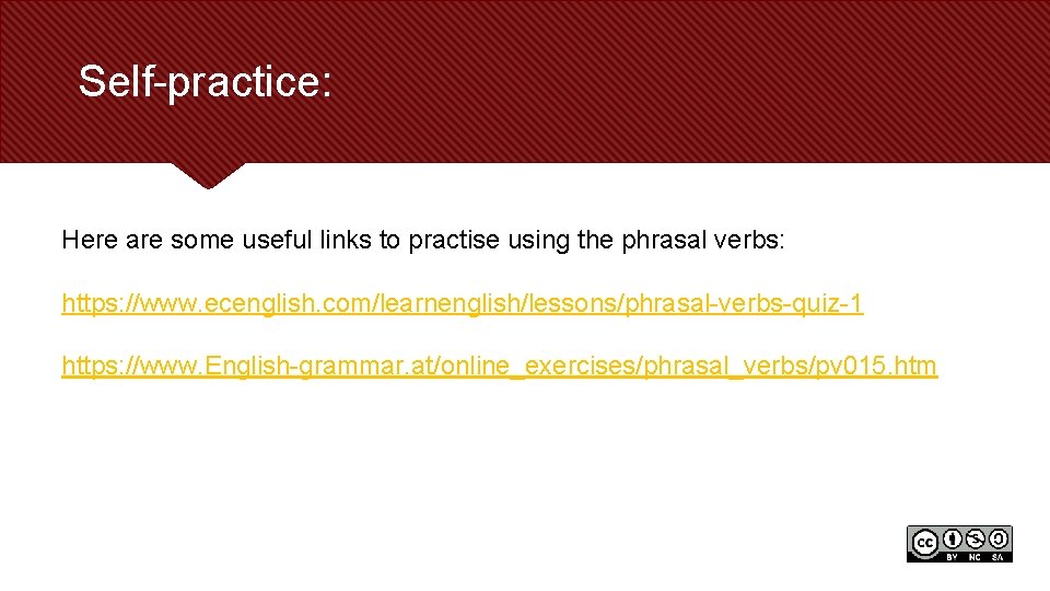 Self-practice: Here are some useful links to practise using the phrasal verbs: https: //www.