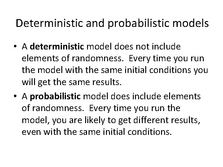Deterministic and probabilistic models • A deterministic model does not include elements of randomness.