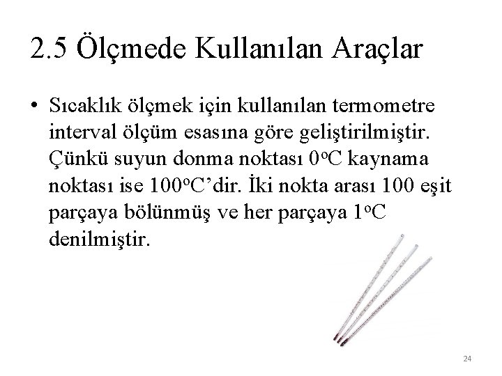 2. 5 Ölçmede Kullanılan Araçlar • Sıcaklık ölçmek için kullanılan termometre interval ölçüm esasına