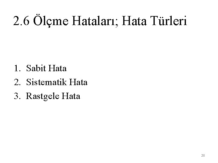 2. 6 Ölçme Hataları; Hata Türleri 1. Sabit Hata 2. Sistematik Hata 3. Rastgele