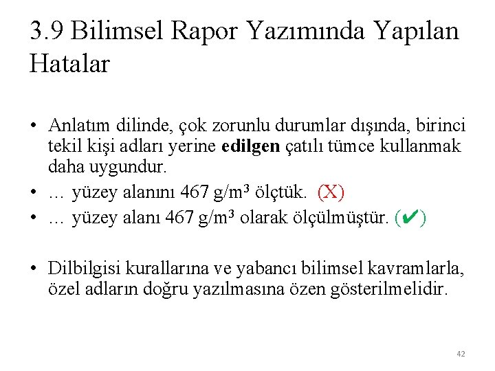 3. 9 Bilimsel Rapor Yazımında Yapılan Hatalar • Anlatım dilinde, çok zorunlu durumlar dışında,