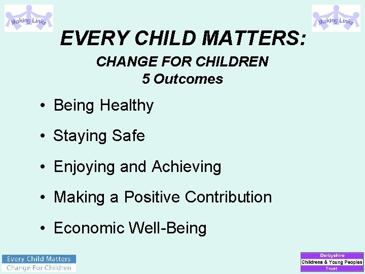 EVERY CHILD MATTERS: CHANGE FOR CHILDREN 5 Outcomes • Being Healthy • Staying Safe