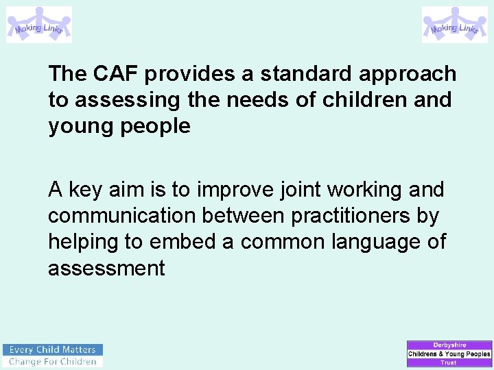 The CAF provides a standard approach to assessing the needs of children and young