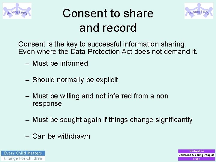Consent to share and record Consent is the key to successful information sharing. Even