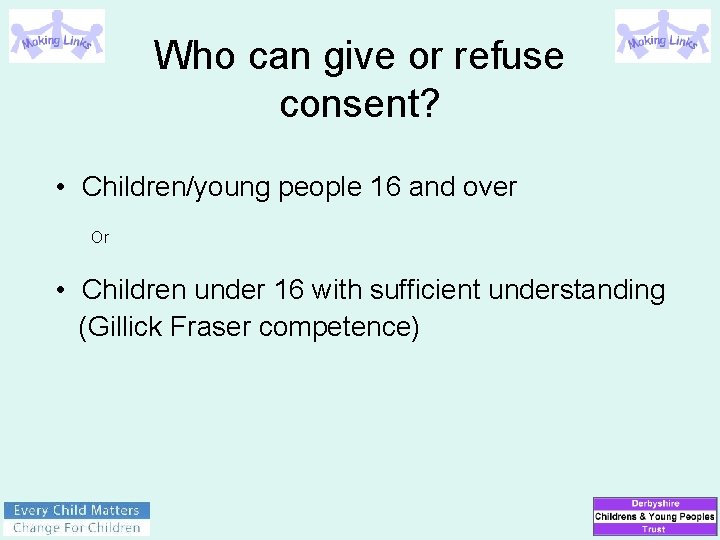 Who can give or refuse consent? • Children/young people 16 and over Or •