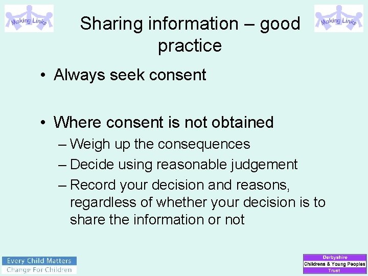 Sharing information – good practice • Always seek consent • Where consent is not
