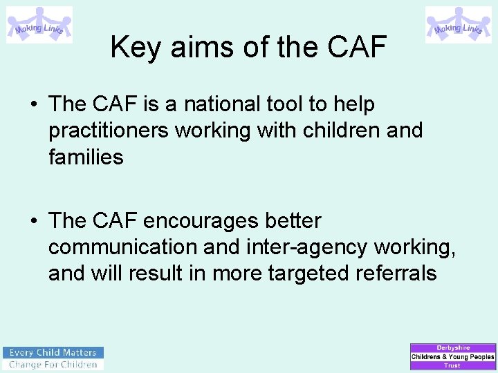 Key aims of the CAF • The CAF is a national tool to help