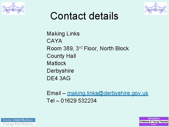 Contact details Making Links CAYA Room 389, 3 rd Floor, North Block County Hall