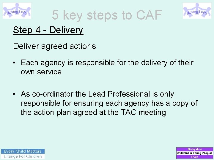 5 key steps to CAF Step 4 - Delivery Deliver agreed actions • Each