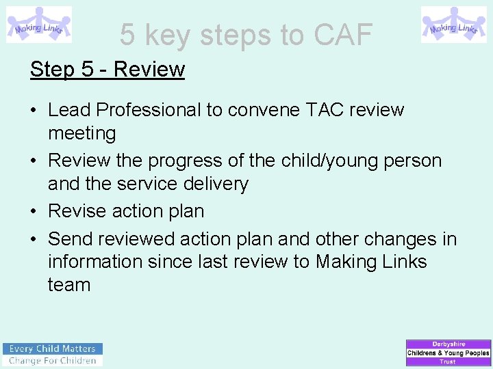 5 key steps to CAF Step 5 - Review • Lead Professional to convene