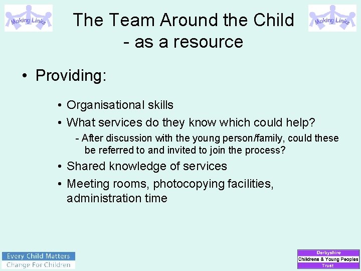 The Team Around the Child - as a resource • Providing: • Organisational skills