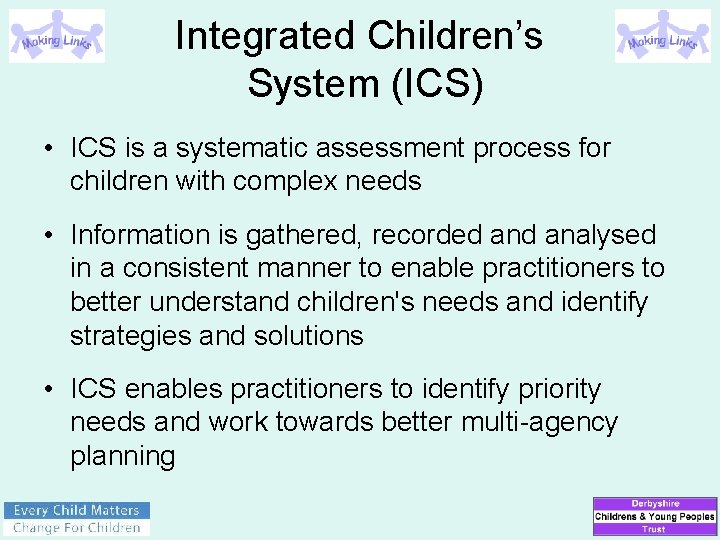 Integrated Children’s System (ICS) • ICS is a systematic assessment process for children with