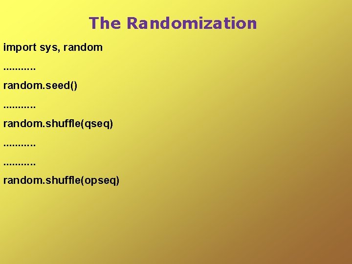 The Randomization import sys, random. . . random. seed(). . . random. shuffle(qseq). .