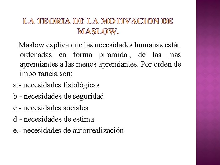 Maslow explica que las necesidades humanas están ordenadas en forma piramidal, de las mas