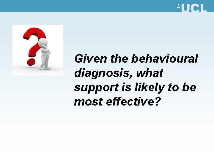 Given the behavioural diagnosis, what support is likely to be most effective? 