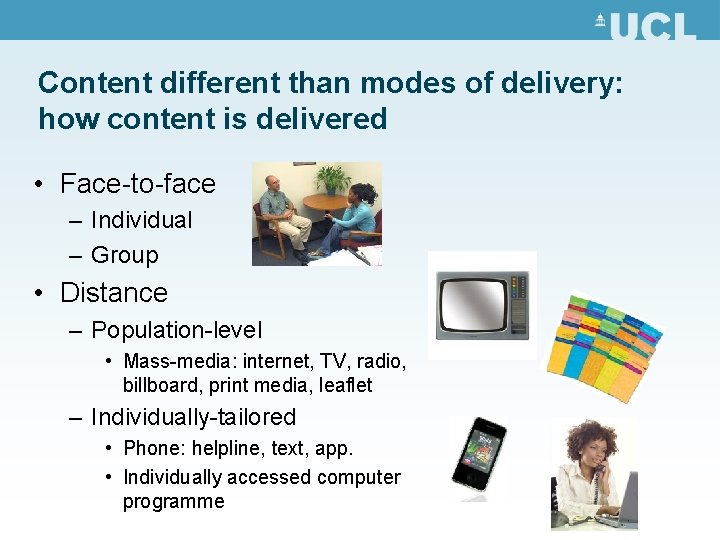 Content different than modes of delivery: how content is delivered • Face-to-face – Individual