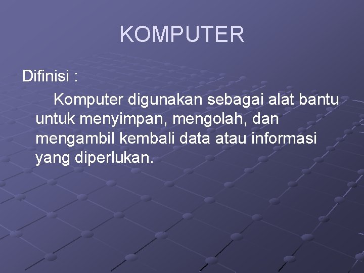 KOMPUTER Difinisi : Komputer digunakan sebagai alat bantu untuk menyimpan, mengolah, dan mengambil kembali
