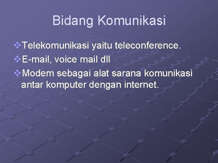 Bidang Komunikasi v. Telekomunikasi yaitu teleconference. v. E-mail, voice mail dll v. Modem sebagai