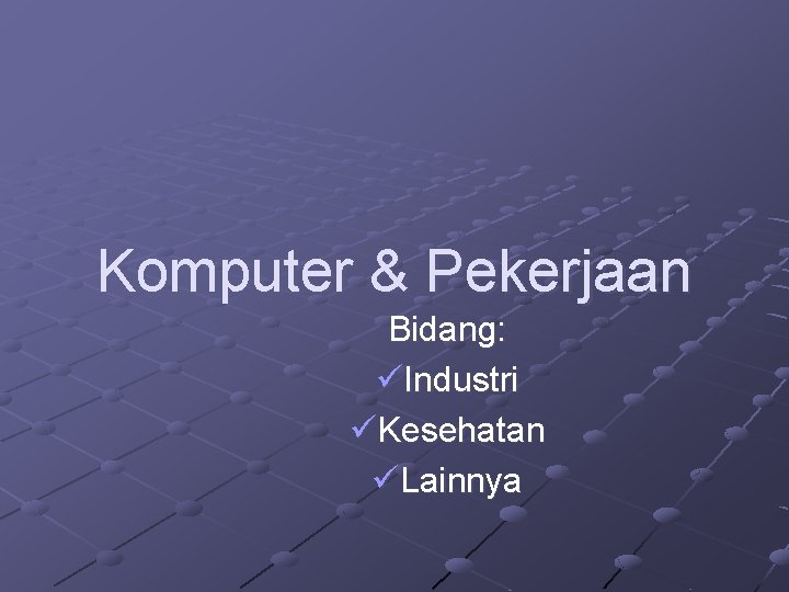 Komputer & Pekerjaan Bidang: üIndustri üKesehatan üLainnya 